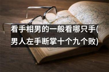 <h3>看手相男的一般看哪只手(男人左手断掌十个九个败)