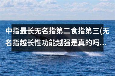 中指最长无名指第二食指第三(无名指越长性功能越强是真的吗)