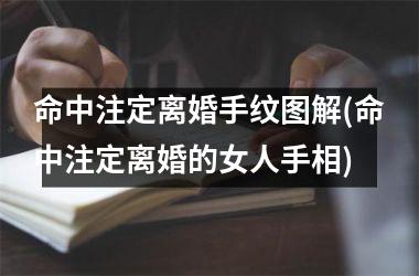 <h3>命中注定离婚手纹图解(命中注定离婚的女人手相)