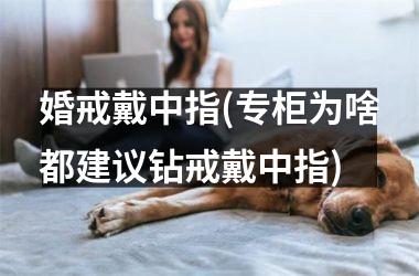 <h3>婚戒戴中指(专柜为啥都建议钻戒戴中指)
