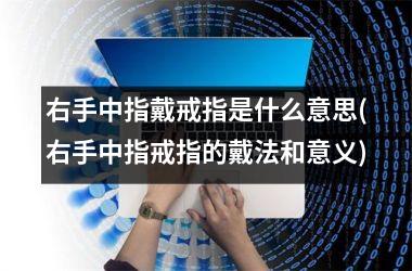右手中指戴戒指是什么意思(右手中指戒指的戴法和意义)