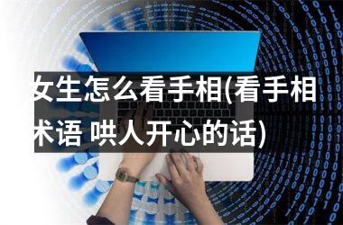 女生怎么看手相(看手相术语 哄人开心的话)