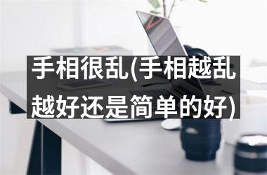手相很乱(手相越乱越好还是简单的好)