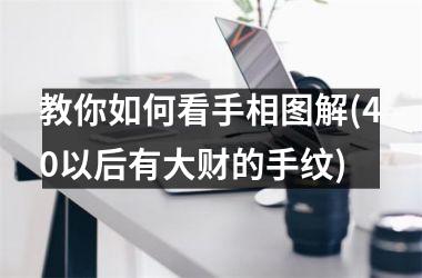 <h3>教你如何看手相图解(40以后有大财的手纹)
