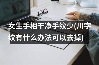 女生手相干净手纹少(川字纹有什么办法可以去掉)
