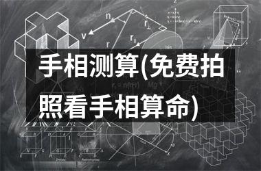 手相测算(免费拍照看手相算命)