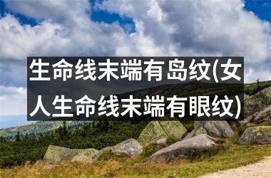 生命线末端有岛纹(女人生命线末端有眼纹)