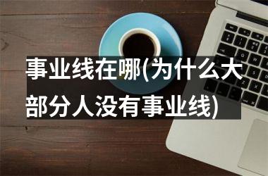 事业线在哪(为什么大部分人没有事业线)