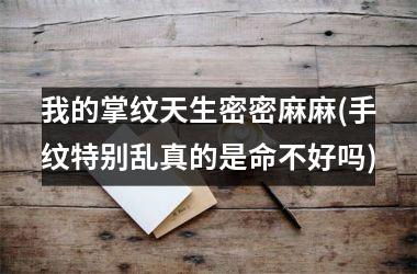 我的掌纹天生密密麻麻(手纹特别乱真的是命不好吗)