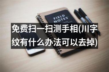 免费扫一扫测手相(川字纹有什么办法可以去掉)