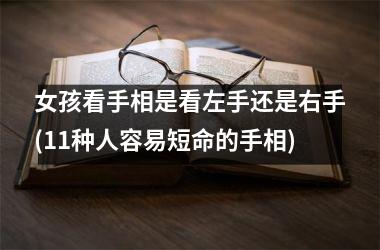 <h3>女孩看手相是看左手还是右手(11种人容易短命的手相)