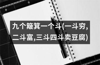 九个簸箕一个斗(一斗穷,二斗富,三斗四斗卖豆腐)