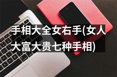手相大全女右手(女人大富大贵七种手相)