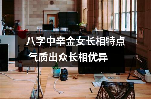 <h3>八字中辛金女长相特点气质出众长相优异
