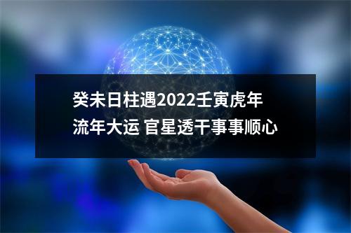 癸未日柱遇2025壬寅虎年流年大运官星透干事事顺心