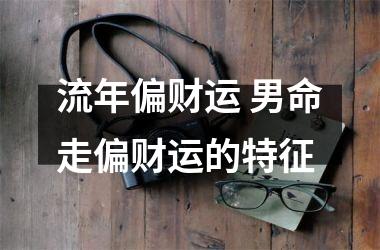 <h3>流年偏财运 男命走偏财运的特征