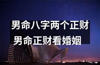 <h3>男命八字两个正财 男命正财看婚姻