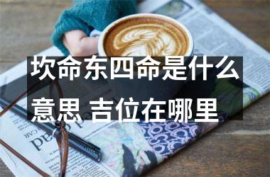 <h3>坎命东四命是什么意思 吉位在哪里