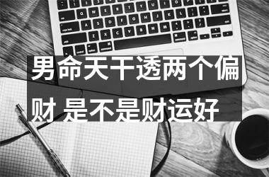 男命天干透两个偏财 是不是财运好