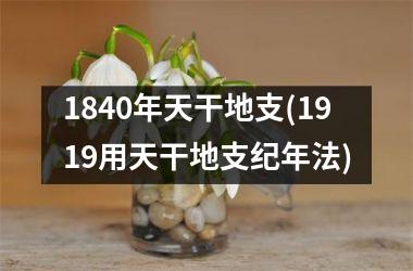 1840年天干地支(1919用天干地支纪年法)