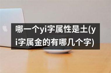 哪一个yi字属性是土(yi字属金的有哪几个字)