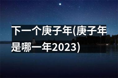 <h3>下一个庚子年(庚子年是哪一年2025)