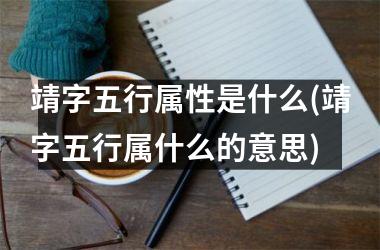 <h3>靖字五行属性是什么(靖字五行属什么的意思)