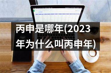 <h3>丙申是哪年(2025年为什么叫丙申年)