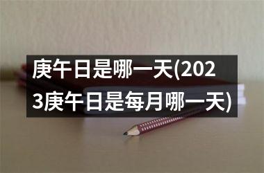 <h3>庚午日是哪一天(2025庚午日是每月哪一天)
