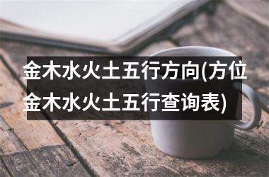 <h3>金木水火土五行方向(方位金木水火土五行查询表)