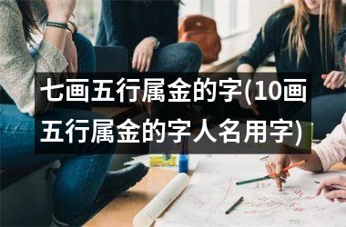 <h3>七画五行属金的字(10画五行属金的字人名用字)