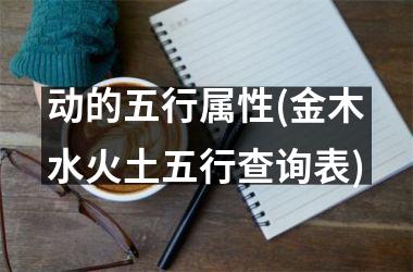 <h3>动的五行属性(金木水火土五行查询表)