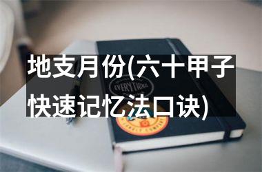 <h3>地支月份(六十甲子快速记忆法口诀)