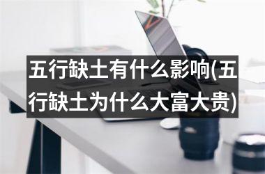 <h3>五行缺土有什么影响(五行缺土为什么大富大贵)