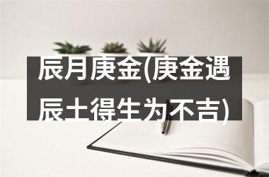 辰月庚金(庚金遇辰土得生为不吉)