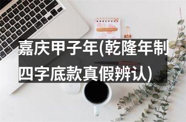 <h3>嘉庆甲子年(乾隆年制四字底款真假辨认)