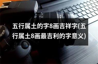<h3>五行属土的字8画吉祥字(五行属土8画最吉利的字意义)