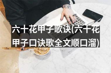 <h3>六十花甲子歌诀(六十花甲子口诀歌全文顺口溜)
