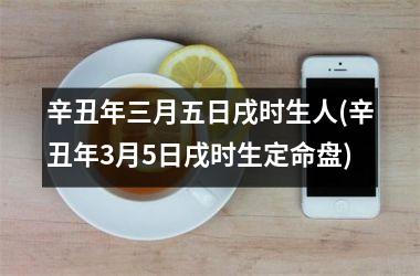 <h3>辛丑年三月五日戌时生人(辛丑年3月5日戌时生定命盘)