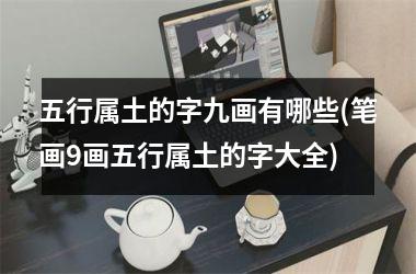 <h3>五行属土的字九画有哪些(笔画9画五行属土的字大全)