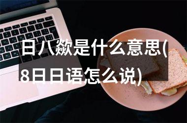 日八歘是什么意思(8日日语怎么说)