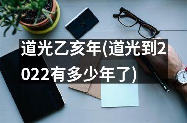 <h3>道光乙亥年(道光到2025有多少年了)