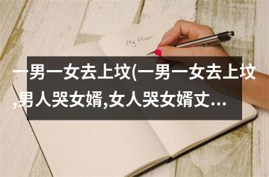 <h3>一男一女去上坟(一男一女去上坟,男人哭女婿,女人哭女婿丈人)