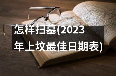<h3>怎样扫墓(2025年上坟最佳日期表)