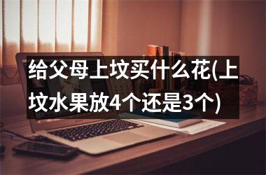 给父母上坟买什么花(上坟水果放4个还是3个)