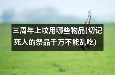 三周年上坟用哪些物品(切记 死人的祭品千万不能乱吃)