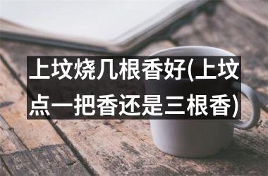 <h3>上坟烧几根香好(上坟点一把香还是三根香)