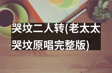 <h3>哭坟二人转(老太太哭坟原唱完整版)