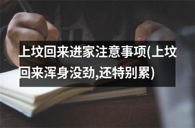 <h3>上坟回来进家注意事项(上坟回来浑身没劲,还特别累)