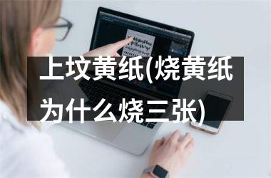 上坟黄纸(烧黄纸为什么烧三张)